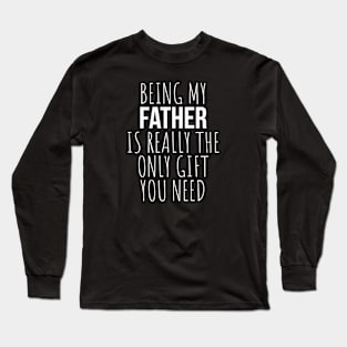 Being My Father Is Really The Only Gift You Need Long Sleeve T-Shirt